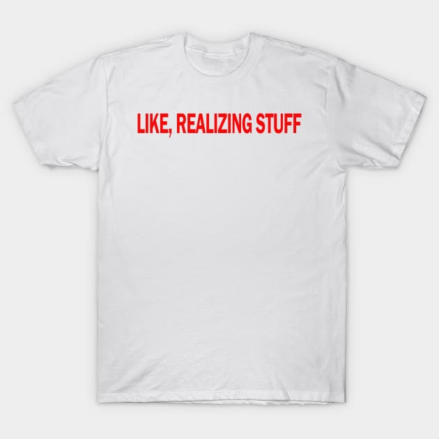 LIKE REALIZING STUFF TEE KYLIE TSHIRT T-Shirt by Dezine